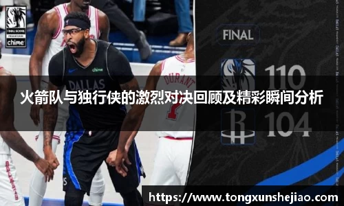 火箭队与独行侠的激烈对决回顾及精彩瞬间分析